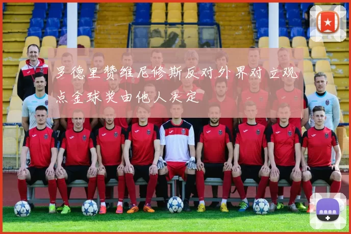 罗德里赞维尼修斯反对外界对立观点金球奖由他人决定